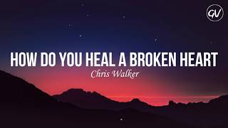 Chris Walker  How Do You Heal A Broken Heart Lyrics [upl. by Amethist]