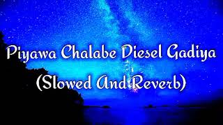 Piyawa Chalabe Diesel Gadiya Slowed And Reverb [upl. by Talya]