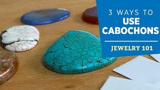 Three Ways to Use Cabochons  Jewelry 101 [upl. by Jermayne347]